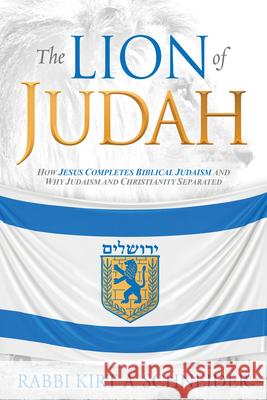 The Lion of Judah: How Jesus Completes Biblical Judaism and Why Judaism and Christianity Separated Schneider, Rabbi Kirt a. 9781629995397 Charisma House