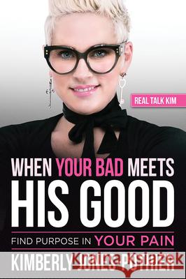 When Your Bad Meets His Good: Find Purpose in Your Pain Kimberly Jones-Pothier 9781629995458 Charisma House