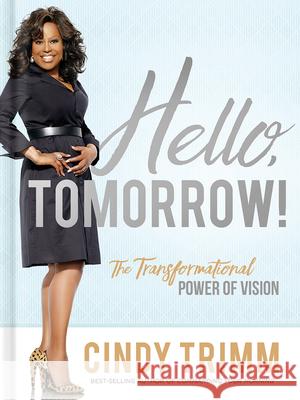 Hello, Tomorrow!: The Transformational Power of Vision Cindy Trimm 9781629995496 Charisma House