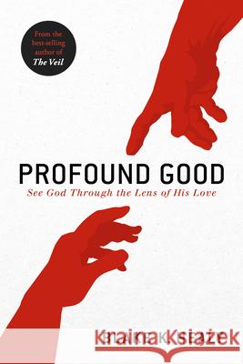 Profound Good: See God Through the Lens of His Love Blake K. Healy 9781629995656 Charisma House