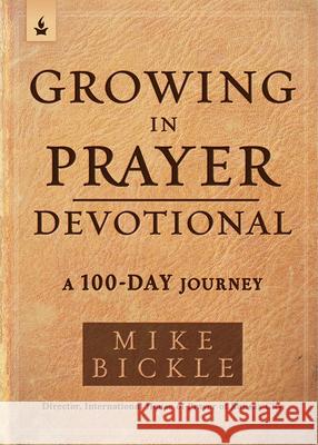 Growing in Prayer Devotional: A 100-Day Journey Mike Bickle 9781629995762 Charisma House