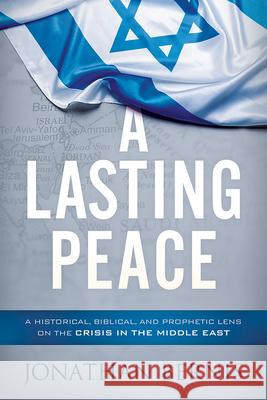 A Lasting Peace: A Historical, Biblical, and Prophetic Lens on the Crisis in the Middle East Jonathan Bernis 9781629995861 Charisma House