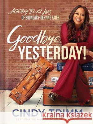 Goodbye, Yesterday!: Activating the 12 Laws of Boundary-Defying Faith Trimm, Cindy 9781629996233 Charisma House