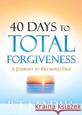 40 Days to Total Forgiveness: A Journey to Break Free R. T. Kendall 9781629996318 Charisma House