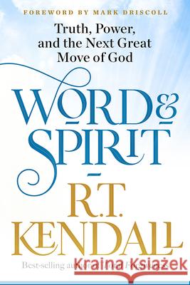 Word and Spirit: Truth, Power, and the Next Great Move of God R. T. Kendall 9781629996493 Charisma House
