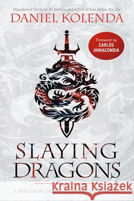 Slaying Dragons: A Practical Guide to Spiritual Warfare Daniel Kolenda 9781629996578