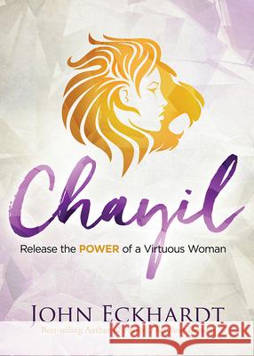 Chayil: Release the Power of a Virtuous Woman John Eckhardt 9781629996615 Charisma House