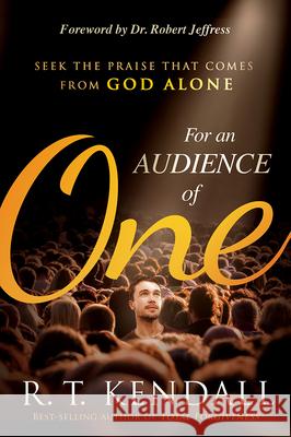 For an Audience of One: Seek the Praise That Comes from God Alone Kendall, R. T. 9781629996738 Charisma House