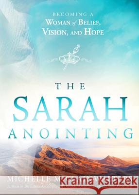 The Sarah Anointing: Becoming a Woman of Belief, Vision, and Hope McClain-Walters, Michelle 9781629996752