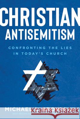 Christian Antisemitism: Confronting the Lies in Today's Church Brown, Michael L. 9781629997605 Charisma House