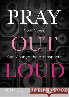 Pray Out Loud: Your Voice Can Change the Atmosphere Kimberly Daniels 9781629997629