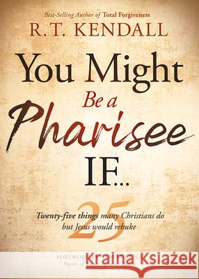 You Might Be a Pharisee If...: Twenty-Five Things Christians Do But Jesus Would Rebuke Kendall, R. T. 9781629998787 Charisma House
