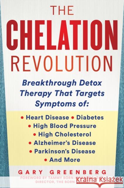 The Chelation Revolution: Breakthrough Detox Therapy, with a Foreword by Tammy Born Huizenga, D.O., Founder of the Born Clinic Greenberg, Gary 9781630061180