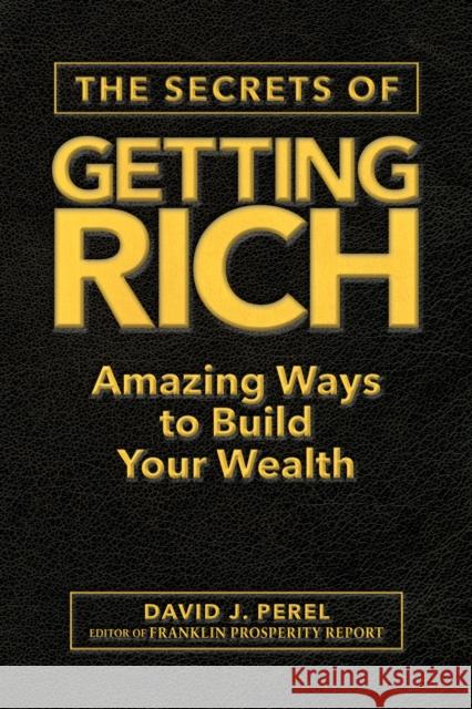 The Secrets of Getting Rich: Amazing Ways to Build Your Wealth Franklin Prosperity Report 9781630061616 Humanix Books