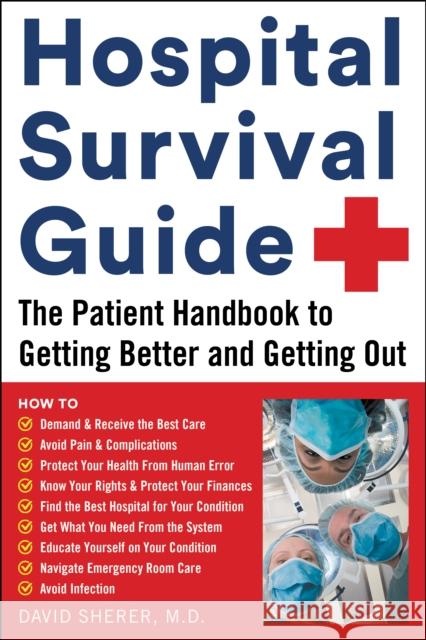 Hospital Survival Guide: The Patient Handbook to Getting Better and Getting Out David Sherer 9781630061630