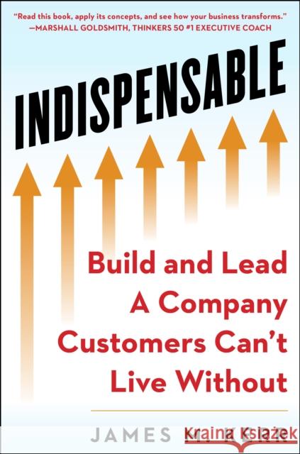 Indispensable: Build and Lead a Company Customers Can't Live Without Kerr, James M. 9781630061838