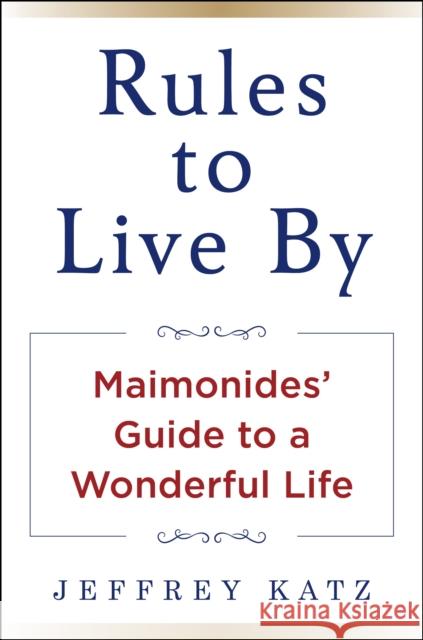 RULES TO LIVE BY: The Wisdom of Maimonides Jeffrey Katz 9781630062453