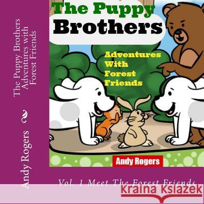 The Puppy Brothers Adventures with Forest Friends - Children's Picture Book for ages 3 to 8 Rogers, Andy 9781630220365 Speedy Publishing LLC
