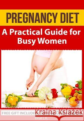 Pregnancy Diet: A Practical Guide for Busy Women Einat L Robert Shveytser Leda Vaneva 9781630220686 Speedy Publishing LLC