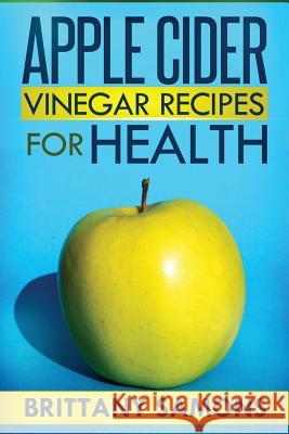 Apple Cider Vinegar Recipes for Health Samons Brittany 9781630221331 Cooking Genius