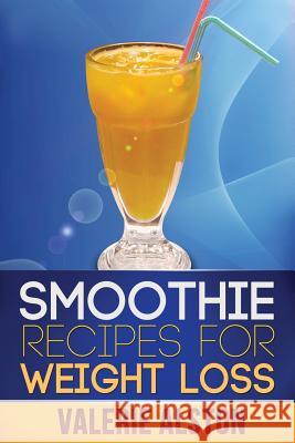 Smoothie Recipes for Weight Loss Alston Valerie 9781630221416 Cooking Genius