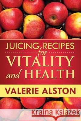Juicing Recipes for Vitality and Health Alston Valerie 9781630222055 Cooking Genius