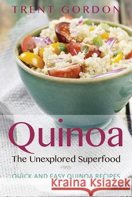 Quinoa, the Unexplored Superfood: Quinoa Recipes and Weight Loss Help Gordon, Trent 9781630223182