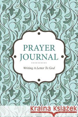 Prayer Journal Writing a Letter to God Colin Scott Speedy Publishin 9781630224226 Speedy Publishing LLC