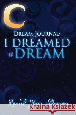 Dream Journal: I Dreamed a Dream Colin Scott Speedy Publishin 9781630224356 Speedy Publishing LLC