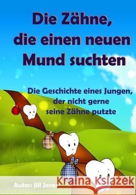 Kinderbuch: Die Zähne, die einen neuen Mund suchten: Die Geschichte eines Jungen, der nicht gerne seine Zähne putzte Zieroth, Emily 9781630224790