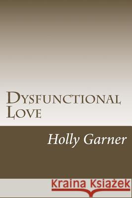 Dysfunctional Love: How to Get Smart About Abusive Relationships and Toxic People So Love Can Come Garner, Holly 9781630224868
