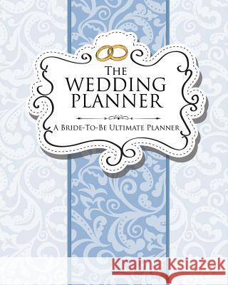 The Wedding Planner: A Bride-To-Be Ultimate Planner Speedy Publishing LLC   9781630225667 Speedy Publishing LLC