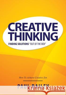 Creative Thinking: Finding Solutions Out of the Box Paul Bailey (University of Edinburgh University of Durham, UK) 9781630225704 Speedy Publishing LLC