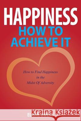 Happiness: How to Achieve It Elaine Owens 9781630225803