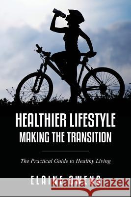 Healthier Lifestyle: Making the Transition Elaine Owens 9781630225810