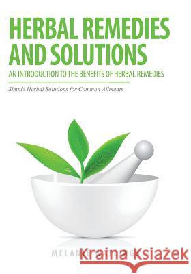 Herbal Remedies & Solutions: An Introduction to the Benefits of Herbal Remedies Melanie Watlings 9781630225827 Speedy Publishing LLC