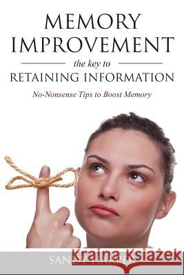 Memory Improvement: The Key to Retaining Information Sandy Harper 9781630225841 Speedy Publishing LLC