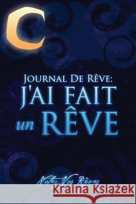 Journal de Reves: J'Ai Fait Un Reve - Notez Vos Reves Colin Scott Speedy Publishin 9781630226275