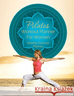 Pilates Workout Planner for Women: Weekly Exercise Planner Speedy Publishing LLC   9781630226558 Speedy Publishing LLC