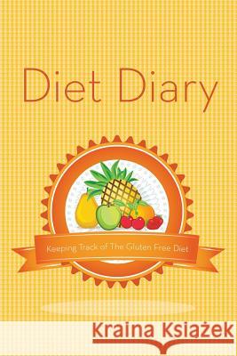 Diet Diary: Keeping Track of the Gluten Free Diet Speedy Publishing LLC   9781630226619 Speedy Publishing LLC