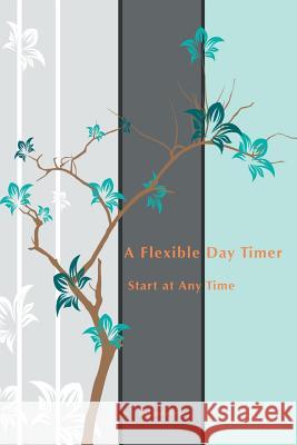 A Flexible Day Timer: Start at Any Time Verba, Joan Marie 9781630228347 Speedy Publishing Books