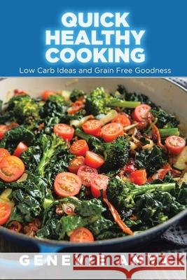 Quick Healthy Cooking: Low Carb Ideas and Grain Free Goodness Genevie Amyx Janey Josphine  9781630229023 Cooking Genius