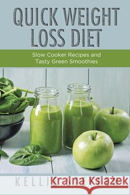 Quick Weight Loss Diet: Slow Cooker Recipes and Tasty Green Smoothies Steffen, Kellie 9781630229030