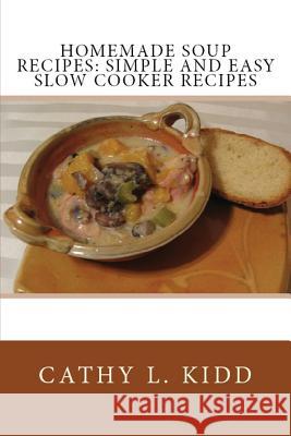 Homemade Soup Recipes: Simple and Easy Slow Cooker Recipes Kidd, Cathy 9781630229580 Cooking Genius