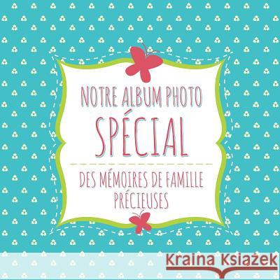 Notre Album Photo Special Des Memoires de Famille Precieuses Speedy Publishing LLC 9781630229825 Speedy Publishing LLC