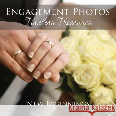 Engagement Photos: Timeless Treasures: New Beginnings Speedy Publishing LLC   9781630229993 Speedy Publishing LLC