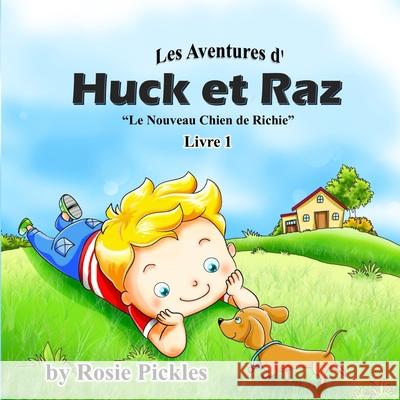 Les Aventures d' Huck et Raz - Livre 1: Le Nouveau Chien de Richie Pickles, Rosie 9781630250096 Acquire Partners, Inc.