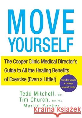 Move Yourself: The Cooper Clinic Medical Director's Guide to All the Healing Benefits of Exercise (Even a Little!) Tedd Mitchell Tim Church Martin Zucker 9781630260316 Turner Publishing Company