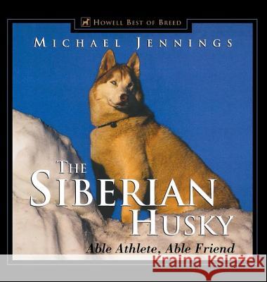 The Siberian Husky: Able Athlete, Able Friend Michael Jennings 9781630260491 Howell Books