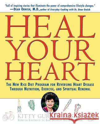Heal Your Heart: The New Rice Diet Program for Reversing Heart Disease Through Nutrition, Exercise, and Spiritual Renewal Kitty Gurkin Rosati 9781630260965 John Wiley & Sons